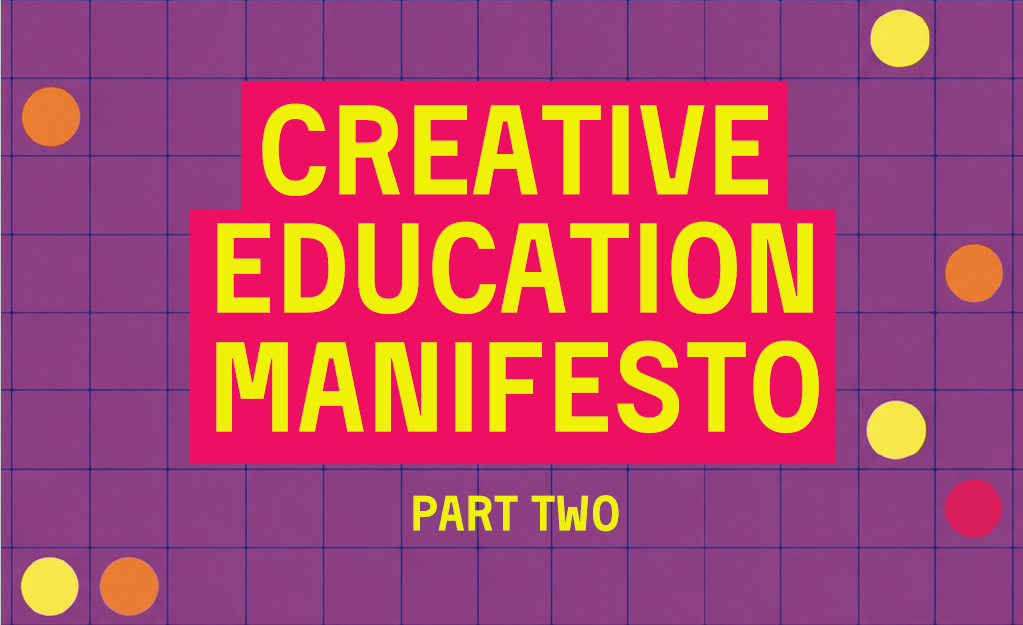 The Creative Education Manifesto Part Two